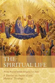 The Spiritual Life: A Treatise on Ascetical and Mystical Theology, Hardcover/Very Rev Adolphe Tanqueray S. S. D. D.