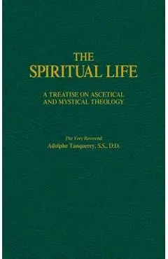 The Spiritual Life: A Treatise on Ascetical and Mystical Theology - Adolphe Tanqueray