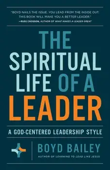 The Spiritual Life of a Leader: A God-Centered Leadership Style, Paperback/Boyd Bailey