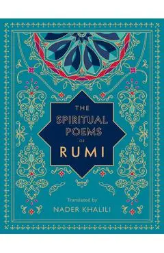 The Spiritual Poems of Rumi: Translated by Nader Khalili - Rumi