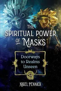 The Spiritual Power of Masks. Doorways to Realms Unseen, Paperback/Nigel Pennick