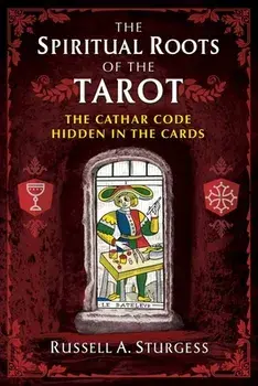 The Spiritual Roots of the Tarot: The Cathar Code Hidden in the Cards, Paperback/Russell a. Sturgess