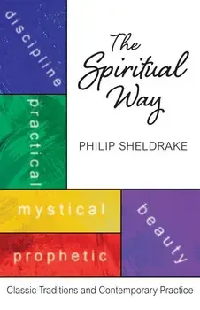 The Spiritual Way: Classical Traditions and Contemporary Practice, Paperback/Philip Sheldrake
