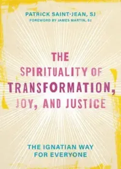 The Spirituality of Transformation, Joy, and Justice. The Ignatian Way for Everyone, Hardback/Patrick Saint-Jean