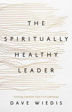 The Spiritually Healthy Leader: Finding Freedom from Self-Sabotage - Dave Wiedis