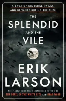 The Splendid and the Vile: A Saga of Churchill, Family, and Defiance During the Blitz, Paperback/Erik Larson