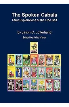 The Spoken Cabala: Tarot Explorations of the One Self - Jason C. Lotterhand