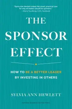The Sponsor Effect: How to Be a Better Leader by Investing in Others, Hardcover/Sylvia Ann Hewlett