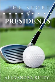 The Sport of Presidents. The History of US Presidents and Golf, Paperback/Alexandra Kitty