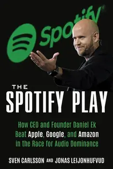 The Spotify Play: How CEO and Founder Daniel Ek Beat Apple, Google, and Amazon in the Race for Audio Dominance, Paperback/Sven Carlsson