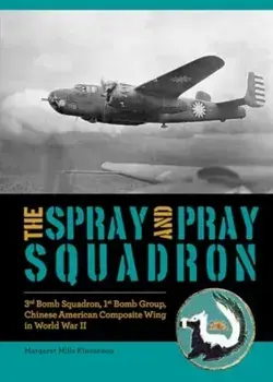 The Spray and Pray Squadron. 3rd Bomb Squadron, 1st Bomb Group, Chinese-American Composite Wing in World War II, Hardback/Margaret Mills Kincannon