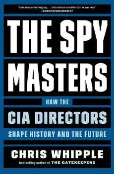 The Spymasters: How the CIA Directors Shape History and the Future, Paperback/Chris Whipple