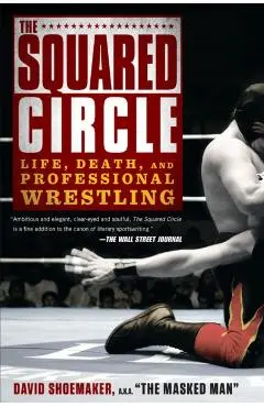 The Squared Circle: Life, Death, and Professional Wrestling - David Shoemaker