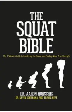 The Squat Bible: The Ultimate Guide to Mastering the Squat and Finding Your True Strength - Kevin Sonthana