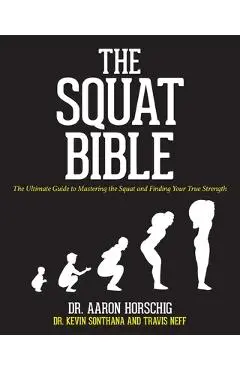 The Squat Bible: The Ultimate Guide to Mastering the Squat and Finding Your True Strength - Kevin Sonthana