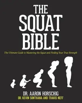 The Squat Bible: The Ultimate Guide to Mastering the Squat and Finding Your True Strength, Paperback/Dr Aaron Horschig