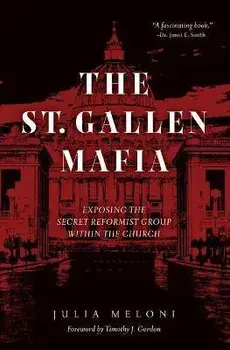 The St. Gallen Mafia: Exposing the Secret Reformist Group Within the Church, Hardcover/Julia Meloni