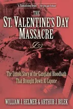 The St. Valentine's Day Massacre: The Untold Story of the Gangland Bloodbath That Brought Down Al Capone, Paperback/William J. Helmer