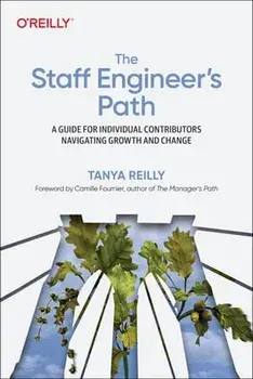 The Staff Engineer's Path: A Guide for Individual Contributors Navigating Growth and Change, Paperback/Tanya Reilly