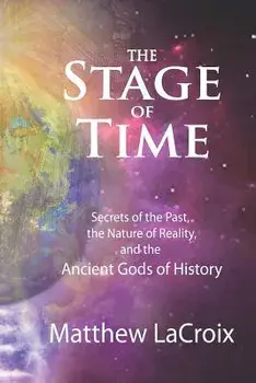 The Stage of Time: Secrets of the Past, the Nature of Reality, and the Ancient Gods of History, Paperback/Gil Croy