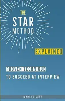 The STAR Method Explained: Proven Technique to Succeed at Interview, Paperback/Martha Gage