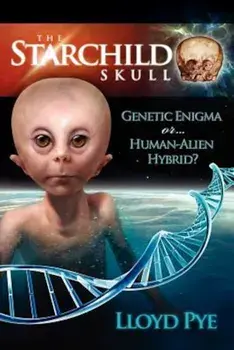 The Starchild Skull -- Genetic Enigma or Human-Alien Hybrid', Paperback/Lloyd Pye