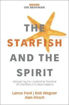 The Starfish and the Spirit: Unleashing the Leadership Potential of Churches and Organizations, Paperback/Lance Ford