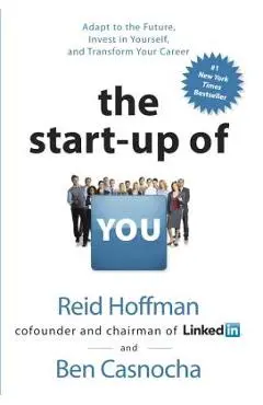 The Start-Up of You: Adapt to the Future, Invest in Yourself, and Transform Your Career - Reid Hoffman