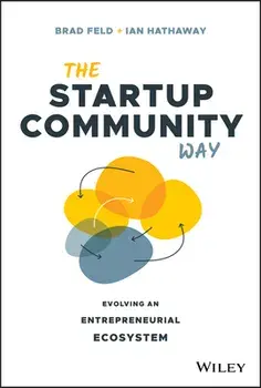 The Startup Community Way: Evolving an Entrepreneurial Ecosystem, Hardcover/Brad Feld