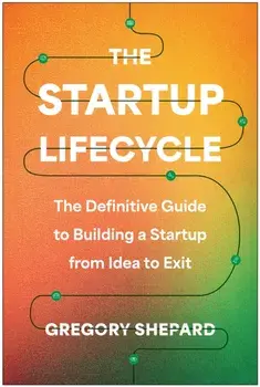 The Startup Lifecycle. The Definitive Guide to Building a Startup from Idea to Exit, Hardback/Gregory Shepard