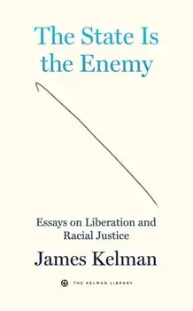 The State Is Your Enemy. Essays on Liberation and Racial Justice, Paperback/James Kelman