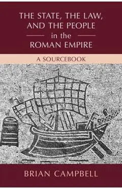 The State, the Law, and the People in the Roman Empire: A Sourcebook - Brian Campbell