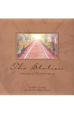 The Station: A Reminder to Cherish to Journey - Robert Hastings