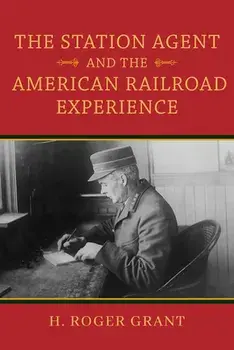 The Station Agent and the American Railroad Experience, Hardcover/H. Roger Grant