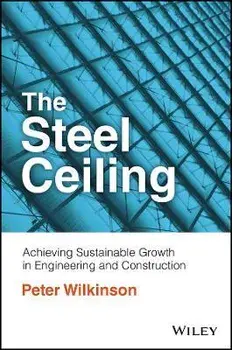 The Steel Ceiling - Achieving Sustainable Growth in Engineering and Construction, Paperback/P Wilkinson