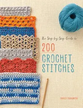 The Step-By-Step Guide to 200 Crochet Stitches, Paperback/Tracey Todhunter