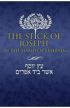 The Stick of Joseph in the Hand of Ephraim: First Edition Hardcover, English - Yosef Ben Yosef