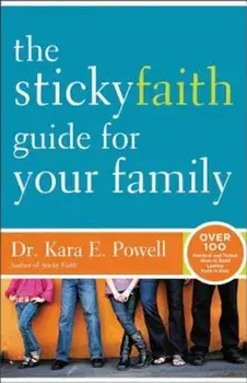 The Sticky Faith Guide for Your Family: Over 100 Practical and Tested Ideas to Build Lasting Faith in Kids, Paperback/Kara E. Powell