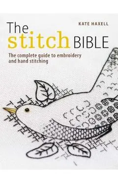 The Stitch Bible: A Comprehensive Guide to 225 Embroidery Stitches and Techniques - Kate Haxell