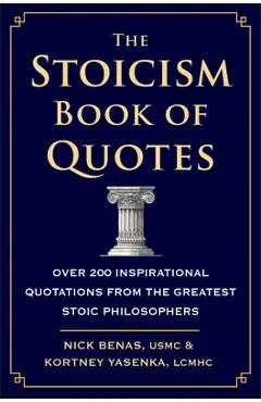 The Stoicism Book of Quotes: Over 200 Inspirational Quotations from the Greatest Stoic Philosophers - Nick Benas