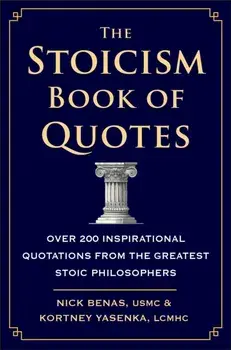 The Stoicism Book Of Quotes. Over 200 Inspirational Quotations from the Greatest Stoic Philosophers, Hardback/Kortney Yasenka