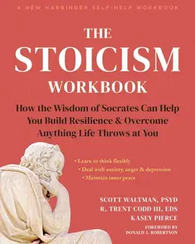 The Stoicism Workbook. How the Wisdom of Socrates Can Help You Build Resilience and Overcome Anything Life Throws at You, Paperback/Scott Waltman