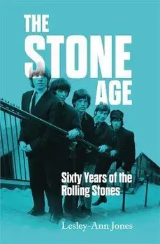 The Stone Age. Sixty Years of the Rolling Stones, Hardback/Lesley-Ann Jones
