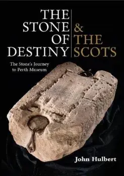 The Stone of Destiny & The Scots. The Stone's Journey to Perth Museum, Paperback/John Hulbert