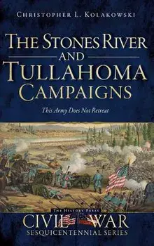 The Stones River and Tullahoma Campaigns: This Army Does Not Retreat, Hardcover/Christopher L. Kolakowski