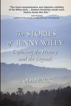 The Stories of Jenny Wiley: Exploring the History and the Legends, Paperback/Todd Pack