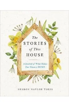 The Stories of This House: A Journal of What Makes Our House a Home - Sharon Naylor Toris