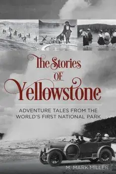 The Stories of Yellowstone: Adventure Tales from the World's First National Park, 1st Edition, Paperback/M. Mark Miller