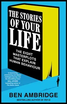 The Stories of Your Life. The Eight Masterplots That Explain Human Behaviour, Paperback/Ben Ambridge
