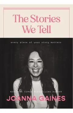 The Stories We Tell: Every Piece of Your Story Matters - Joanna Gaines